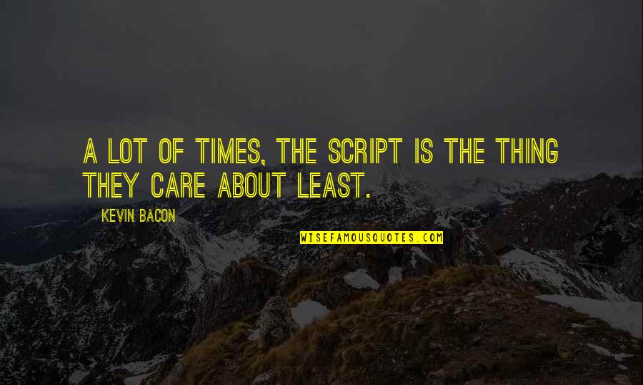 Love Lose Me Quotes By Kevin Bacon: A lot of times, the script is the