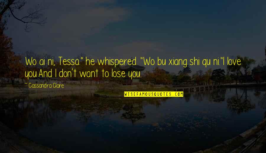 Love Lose Quotes By Cassandra Clare: Wo ai ni, Tessa." he whispered. "Wo bu