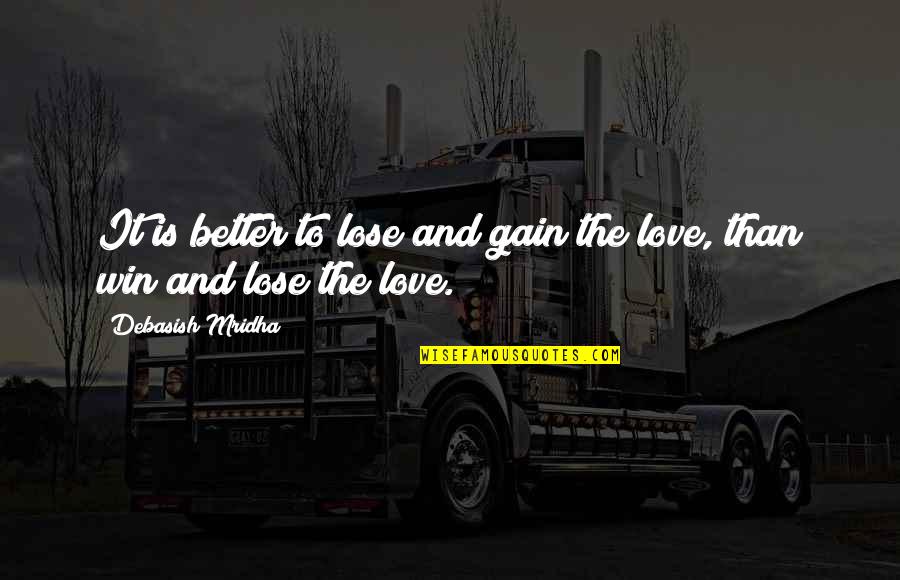 Love Lose Quotes By Debasish Mridha: It is better to lose and gain the