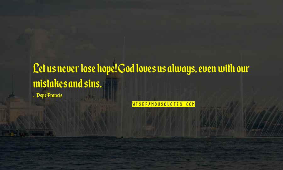 Love Lose Quotes By Pope Francis: Let us never lose hope! God loves us