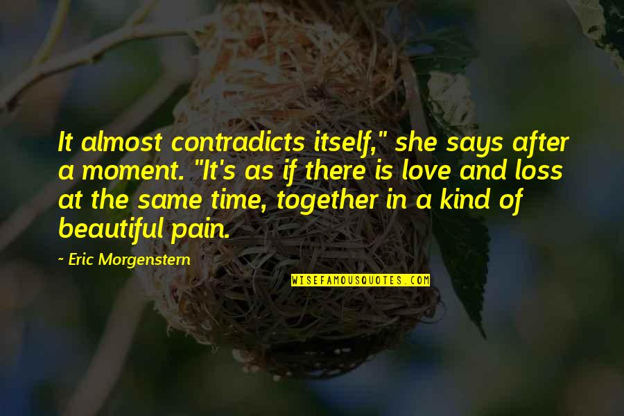 Love Loss And Pain Quotes By Eric Morgenstern: It almost contradicts itself," she says after a