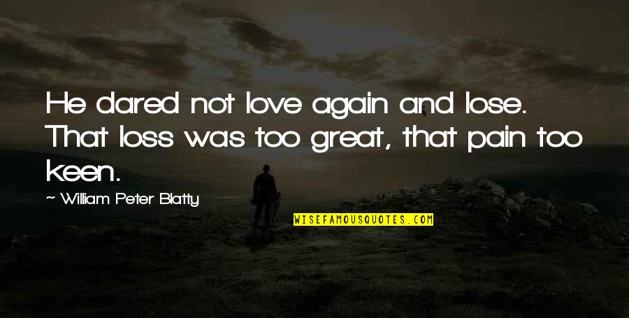Love Loss And Pain Quotes By William Peter Blatty: He dared not love again and lose. That