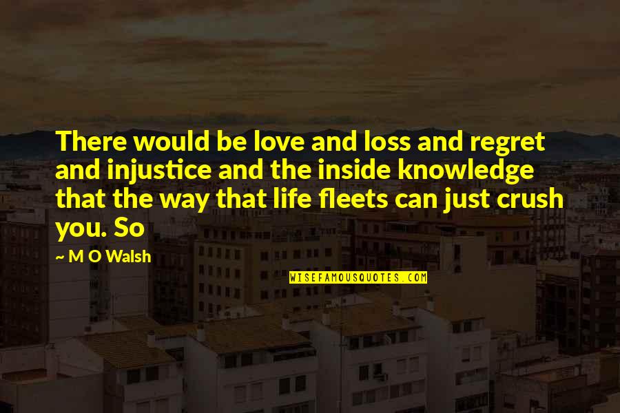 Love Loss Quotes By M O Walsh: There would be love and loss and regret