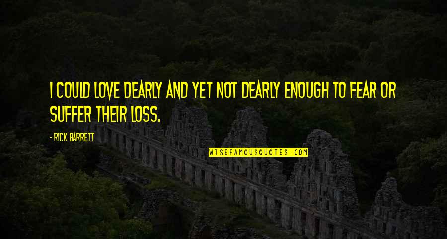 Love Loss Quotes By Rick Barrett: i could love dearly and yet not dearly