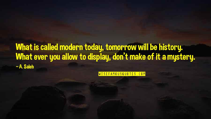 Love Lost And Found Again Quotes By A. Saleh: What is called modern today, tomorrow will be