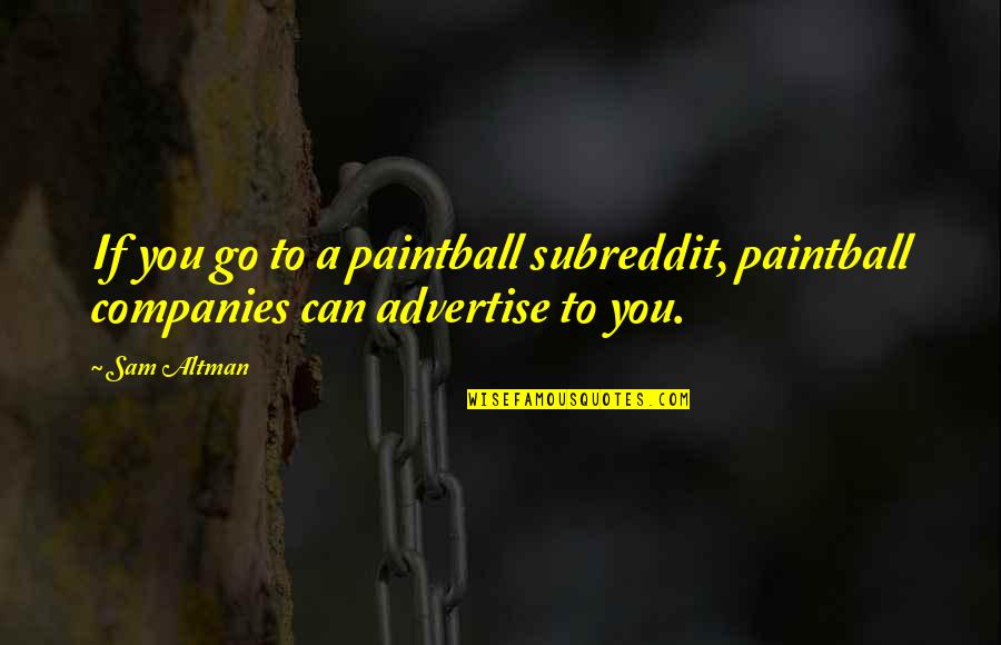 Love Lost And Found Again Quotes By Sam Altman: If you go to a paintball subreddit, paintball