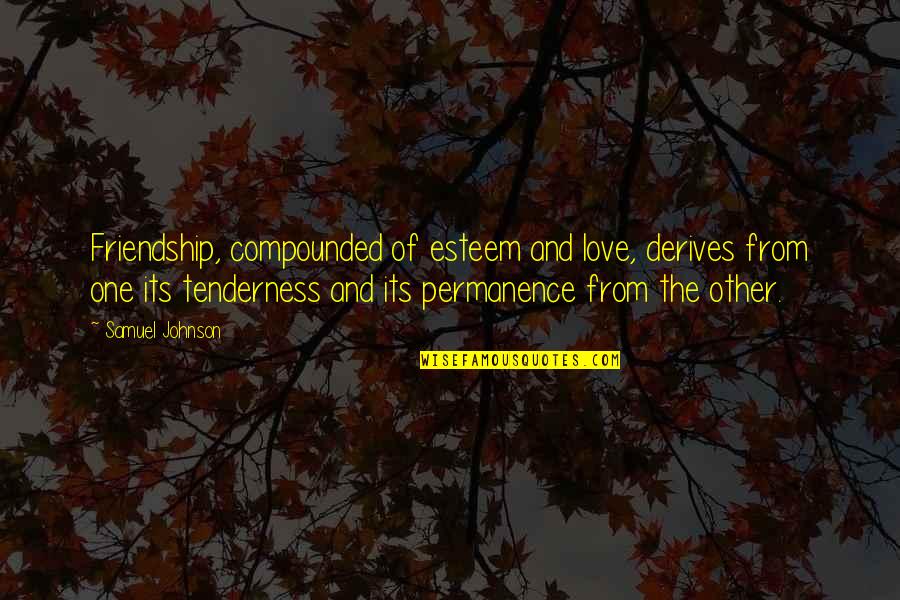 Love Lost And Friendship Quotes By Samuel Johnson: Friendship, compounded of esteem and love, derives from Love Lost And Friendship Quotes By Samuel Johnson: Friendship, compounded of esteem and love, derives from