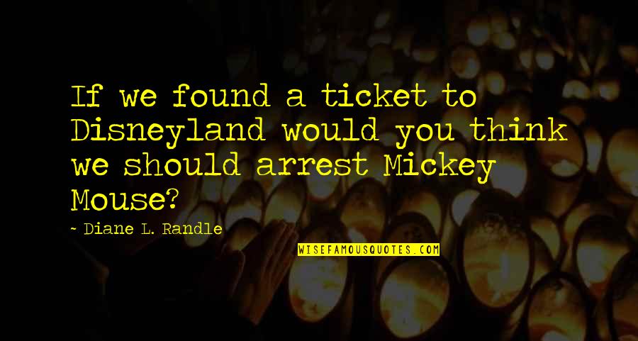 Love Lost And Then Found Quotes By Diane L. Randle: If we found a ticket to Disneyland would
