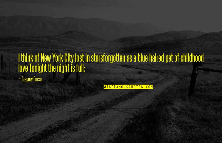 Love Lost But Not Forgotten Quotes By Gregory Corso: I think of New York City lost in Love Lost But Not Forgotten Quotes By Gregory Corso: I think of New York City lost in