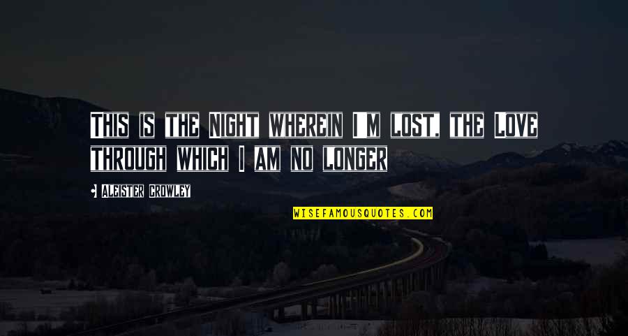 Love Lost Quotes By Aleister Crowley: This is the Night wherein I'm lost, the