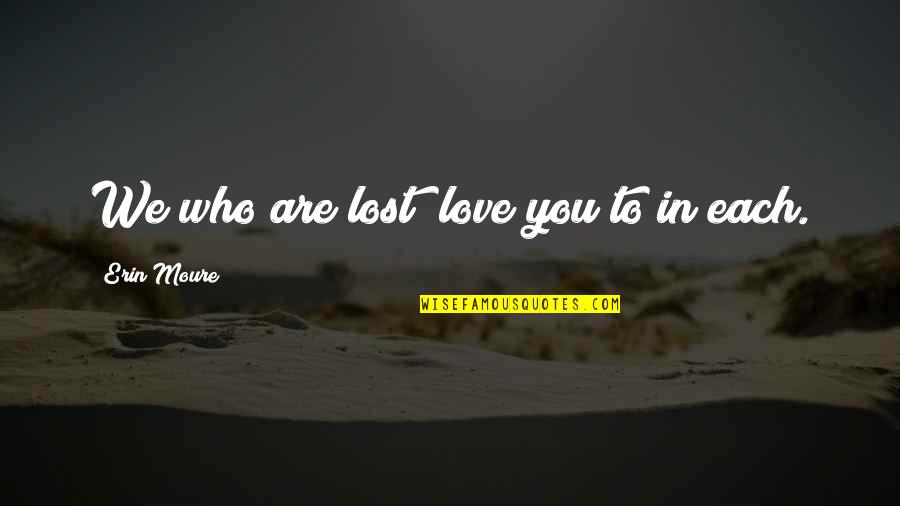 Love Lost Quotes By Erin Moure: We who are lost love you to in