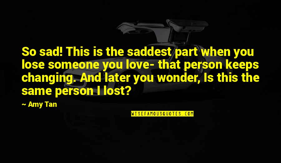 Love Lost Sad Quotes By Amy Tan: So sad! This is the saddest part when