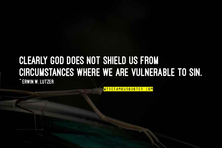 Love Lost Sad Quotes By Erwin W. Lutzer: Clearly God does not shield us from circumstances