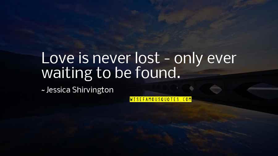 Love Lost Then Found Quotes By Jessica Shirvington: Love is never lost - only ever waiting