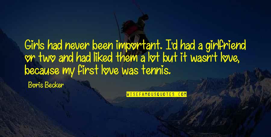 Love Lot Quotes By Boris Becker: Girls had never been important. I'd had a