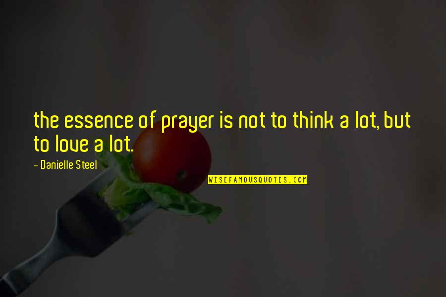 Love Lot Quotes By Danielle Steel: the essence of prayer is not to think