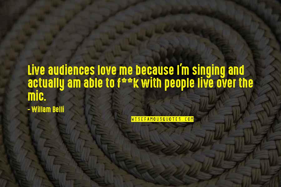 Love Love Actually Quotes By Willam Belli: Live audiences love me because I'm singing and