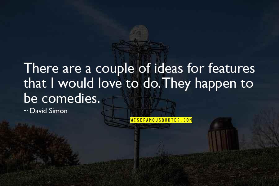 Love Love Couple Quotes By David Simon: There are a couple of ideas for features
