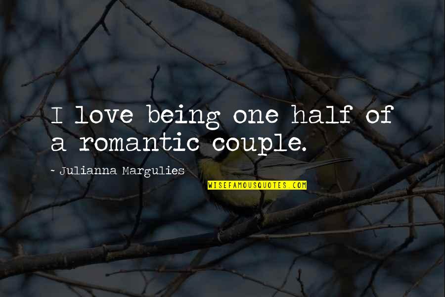Love Love Couple Quotes By Julianna Margulies: I love being one half of a romantic