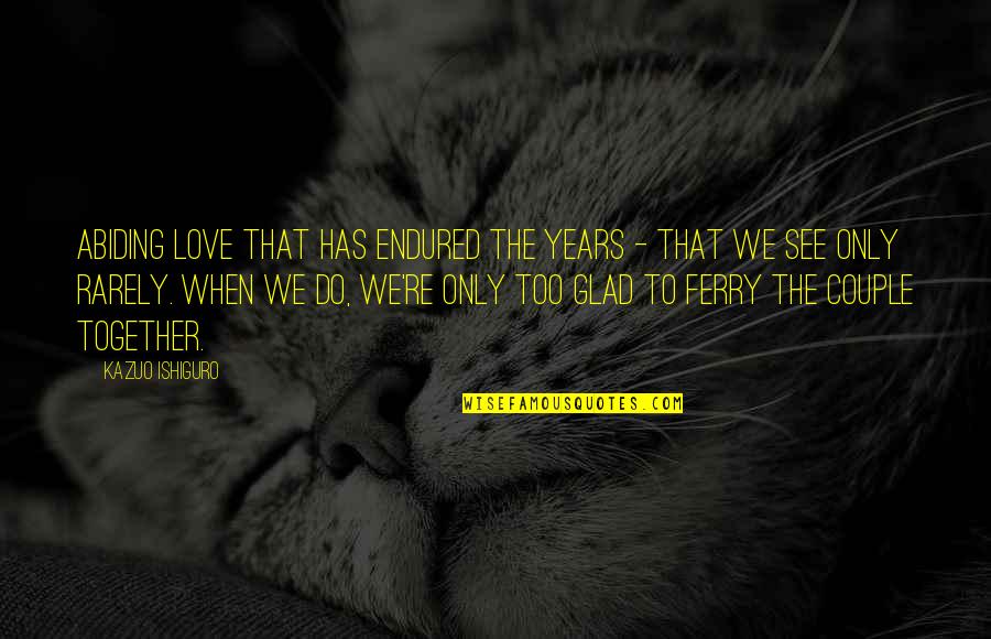 Love Love Couple Quotes By Kazuo Ishiguro: Abiding love that has endured the years -