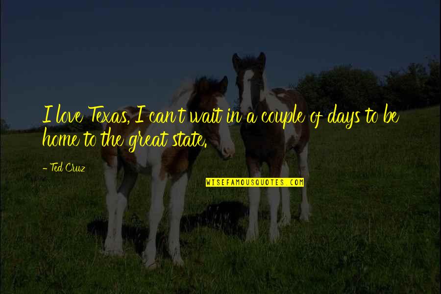Love Love Couple Quotes By Ted Cruz: I love Texas, I can't wait in a