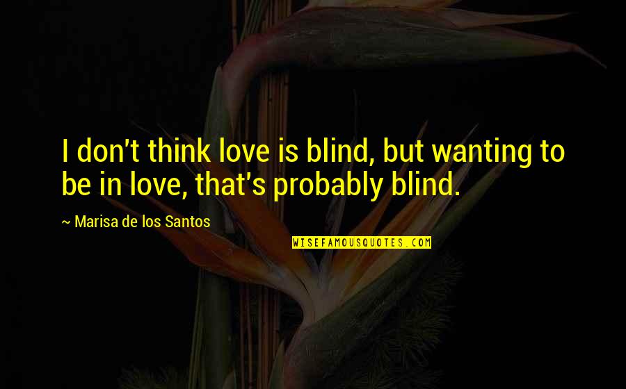 Love Love Is Blind Quotes By Marisa De Los Santos: I don't think love is blind, but wanting