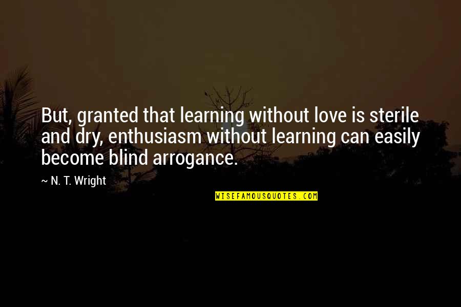 Love Love Is Blind Quotes By N. T. Wright: But, granted that learning without love is sterile