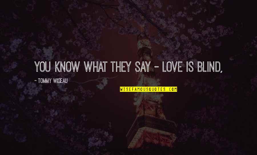 Love Love Is Blind Quotes By Tommy Wiseau: You know what they say - love is