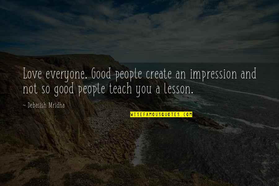 Love Love Lesson Quotes By Debasish Mridha: Love everyone. Good people create an impression and