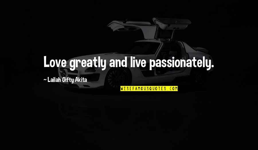 Love Love Lesson Quotes By Lailah Gifty Akita: Love greatly and live passionately.