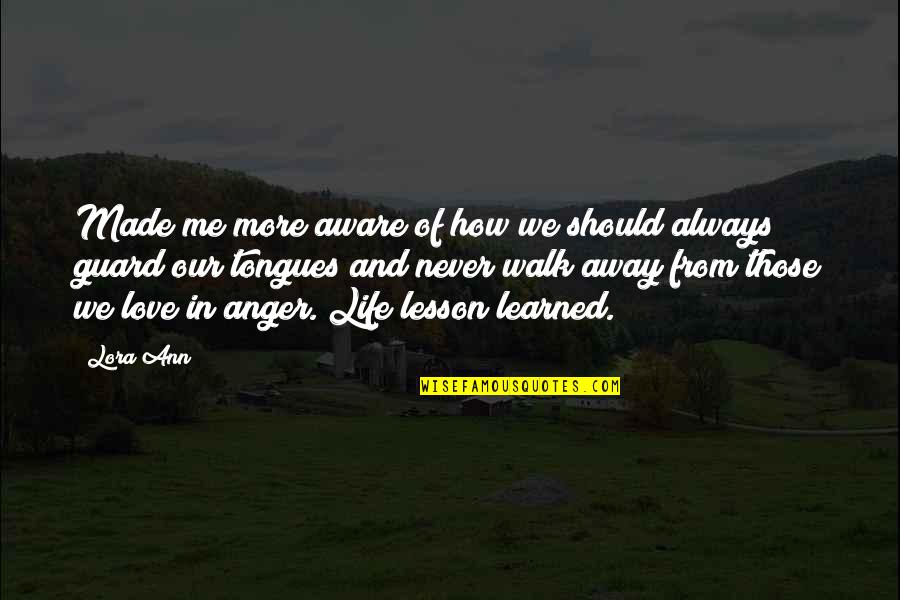 Love Love Lesson Quotes By Lora Ann: Made me more aware of how we should