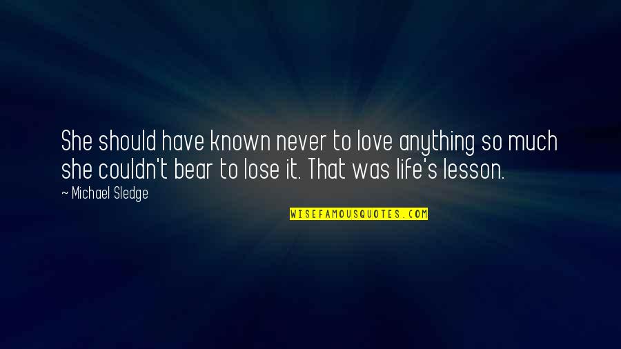 Love Love Lesson Quotes By Michael Sledge: She should have known never to love anything