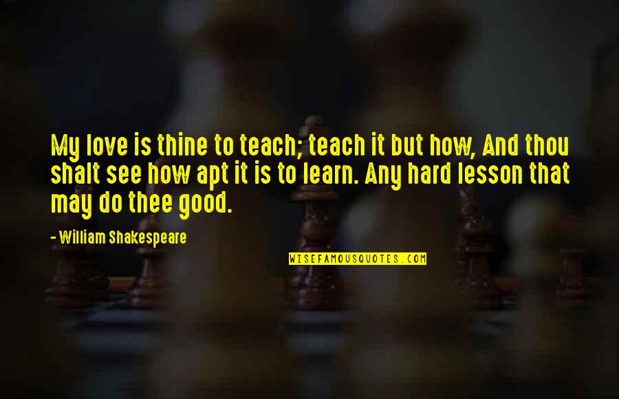 Love Love Lesson Quotes By William Shakespeare: My love is thine to teach; teach it