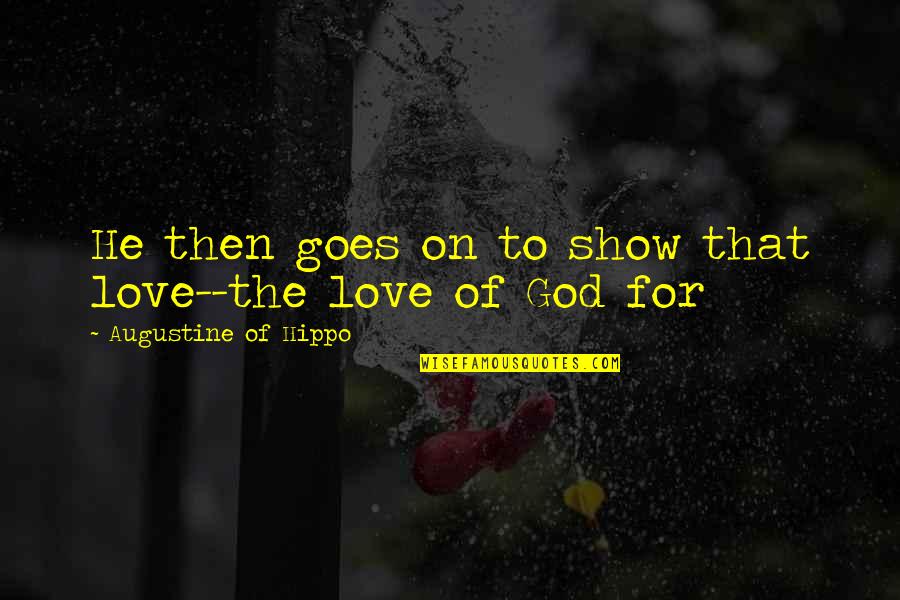 Love Love Quotes By Augustine Of Hippo: He then goes on to show that love--the