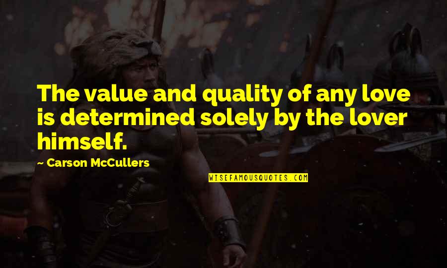 Love Lover Quotes By Carson McCullers: The value and quality of any love is Love Lover Quotes By Carson McCullers: The value and quality of any love is