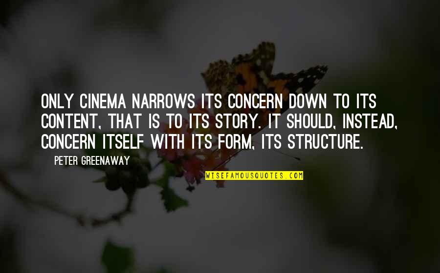 Love Loving Someone Else Quotes By Peter Greenaway: Only cinema narrows its concern down to its