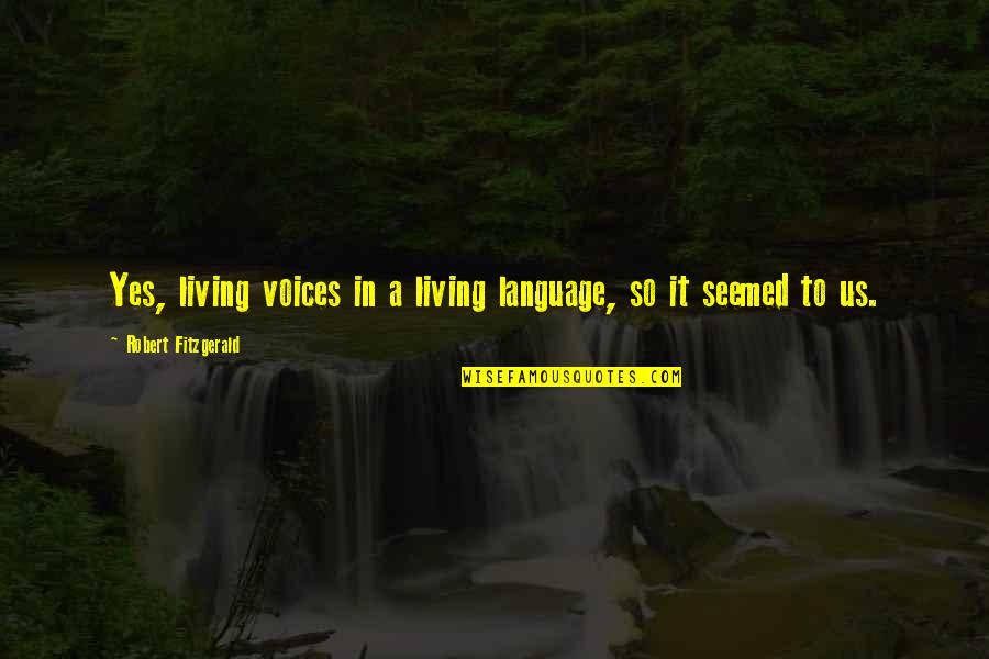 Love Loving Someone Else Quotes By Robert Fitzgerald: Yes, living voices in a living language, so