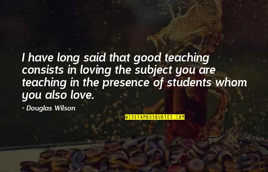 Love Loving You Quotes By Douglas Wilson: I have long said that good teaching consists