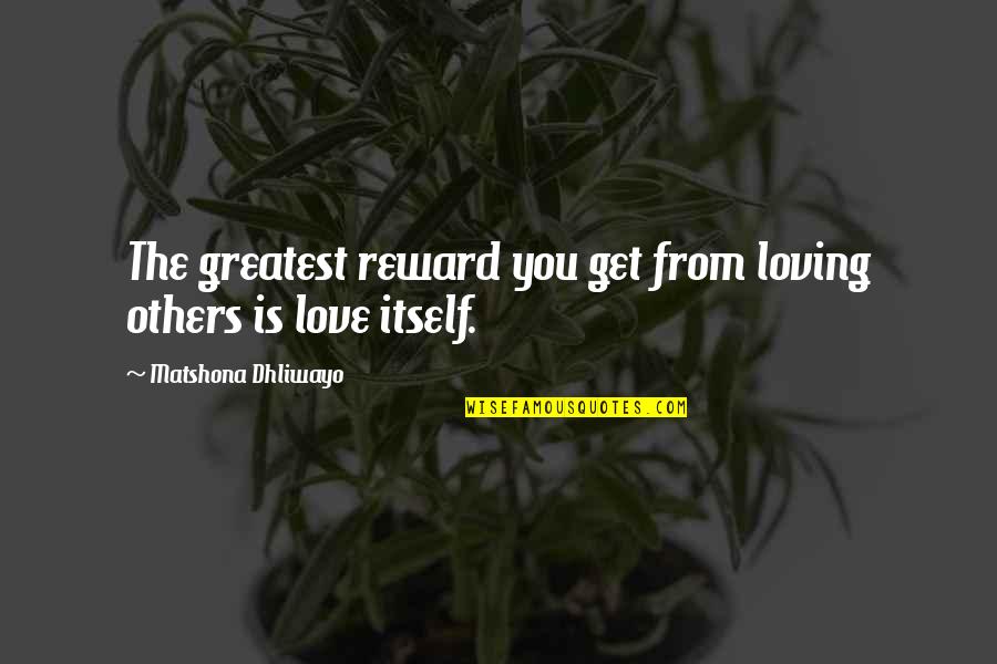 Love Loving You Quotes By Matshona Dhliwayo: The greatest reward you get from loving others