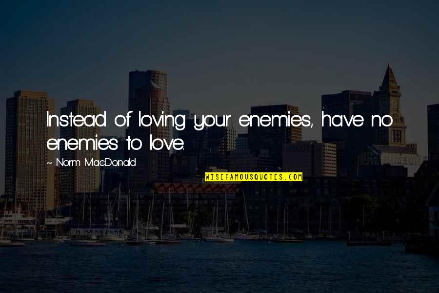 Love Loving You Quotes By Norm MacDonald: Instead of loving your enemies, have no enemies