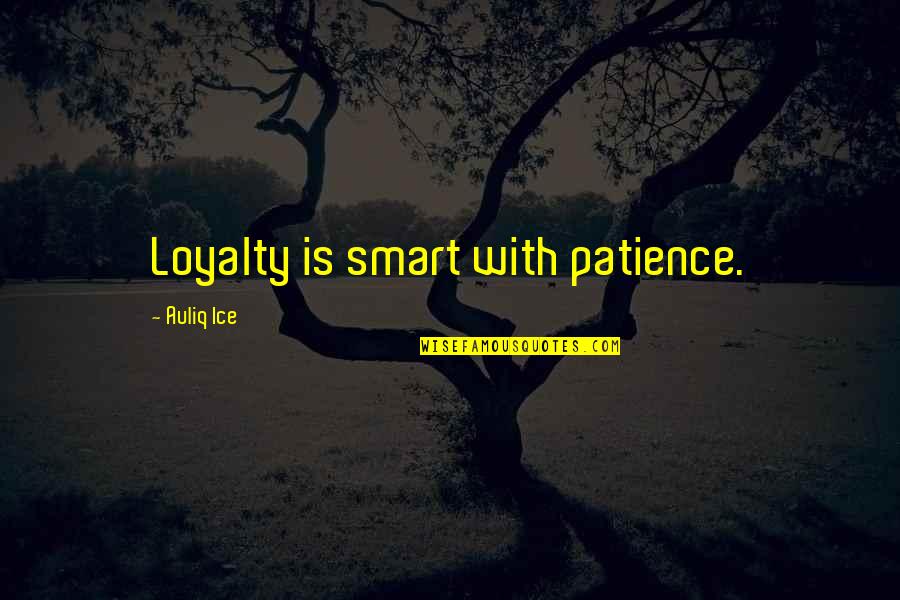 Love Loyalty Quotes By Auliq Ice: Loyalty is smart with patience.