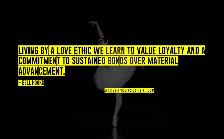 Love Loyalty Quotes By Bell Hooks: Living by a love ethic we learn to