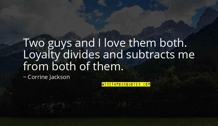 Love Loyalty Quotes By Corrine Jackson: Two guys and I love them both. Loyalty