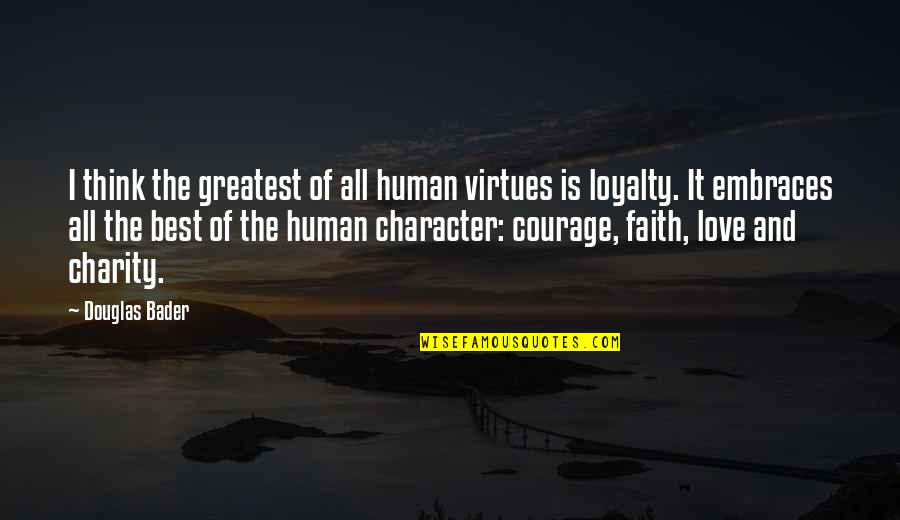 Love Loyalty Quotes By Douglas Bader: I think the greatest of all human virtues