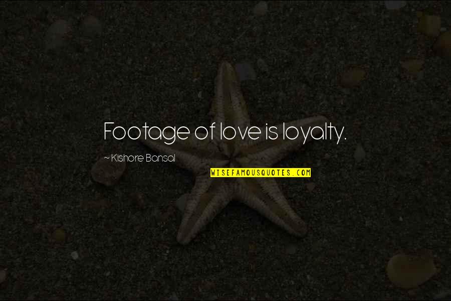 Love Loyalty Quotes By Kishore Bansal: Footage of love is loyalty.