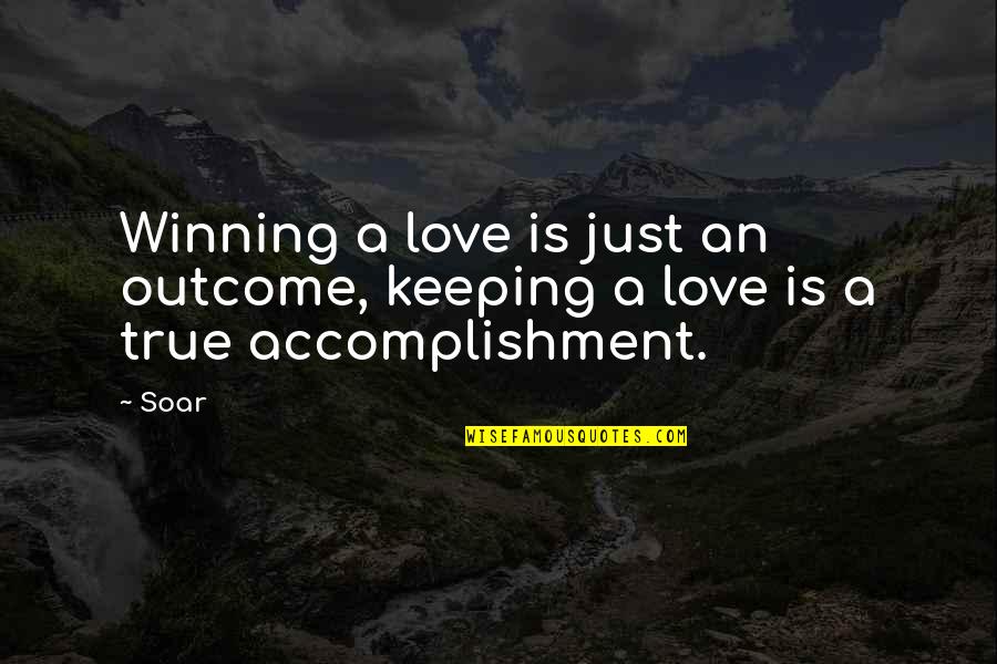 Love Loyalty Quotes By Soar: Winning a love is just an outcome, keeping