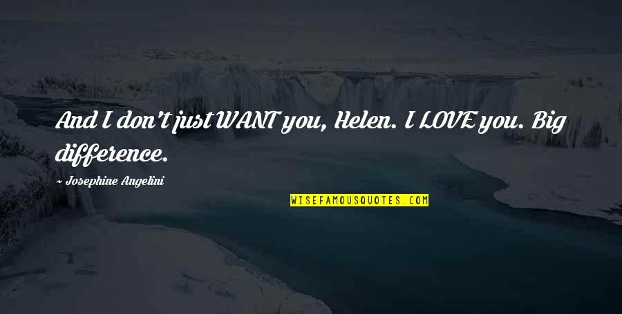 Love Lucas Quotes By Josephine Angelini: And I don't just WANT you, Helen. I