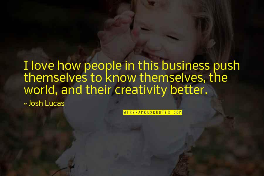 Love Lucas Quotes By Josh Lucas: I love how people in this business push