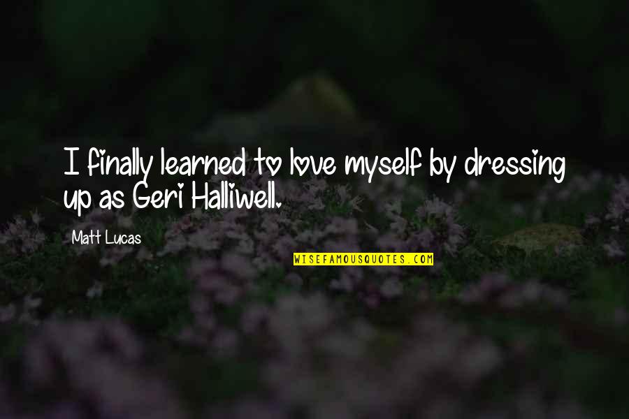 Love Lucas Quotes By Matt Lucas: I finally learned to love myself by dressing