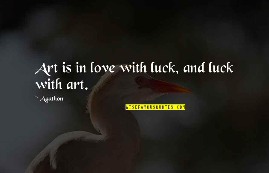 Love Luck Quotes By Agathon: Art is in love with luck, and luck